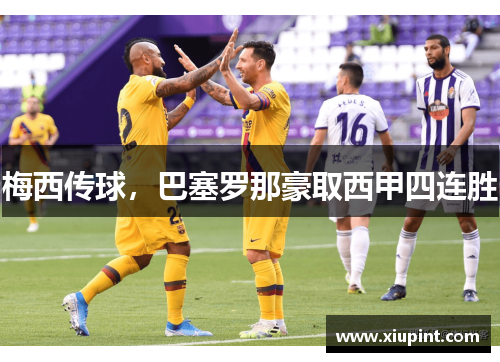 梅西传球，巴塞罗那豪取西甲四连胜
